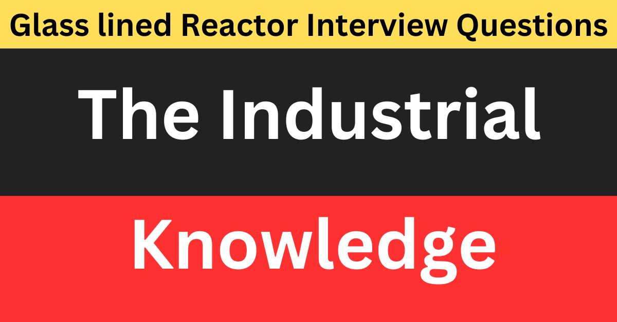 Glass lined Reactor Interview Questions